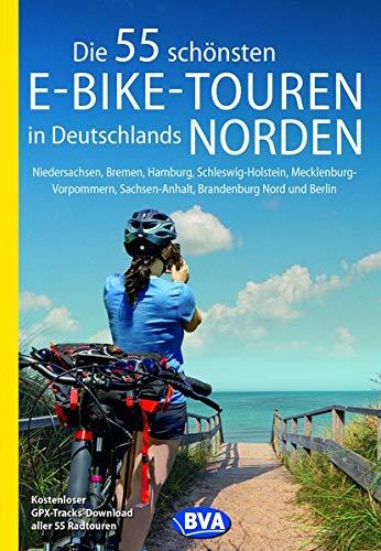 Die 55 schönsten E-Bike-Touren in Deutschlands Norden: Niedersachsen, Bremen, Hamburg, Schleswig-Holstein, Mecklenburg-Vorpommern, Sachsen-Anhalt, ... Nord und Berlin (Die schönsten Radtouren...)