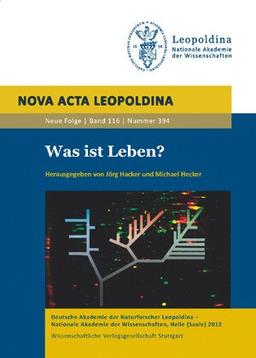 Was ist Leben? - Nova Acta Leopoldina Band 116, 394: Vorträge anlässlich der Jahresversammlung vom 23. bis 25. September 2011 zu Halle (Saale)