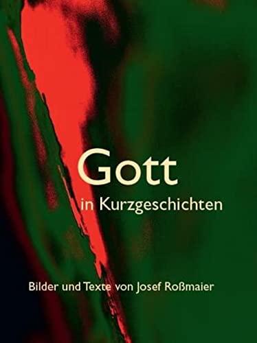 Gott in Kurzgeschichten – Bilder und Texte von Josef Roßmaier