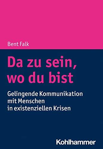 Da zu sein, wo du bist: Gelingende Kommunikation mit Menschen in existenziellen Krisen