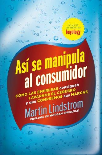 Así se manipula al consumidor: Cómo las empresas consiguen lavarnos el cerebro y que compremos sus marcas (Gestión 2000)