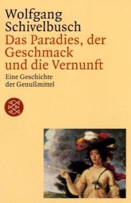 Das Paradies, der Geschmack und die Vernunft: Eine Geschichte der Genußmittel