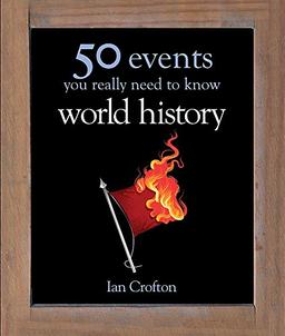 World History: 50 Events You Really Need to Know (50 Ideas You Really Need to Know series)