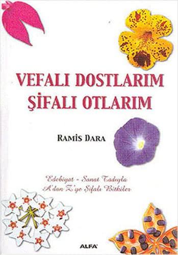 Vefalı Dostlarım Şifalı Otlarım: Edebiyat - Sanat tadıyla A'dan Z'ye Şifalı Bitkliler