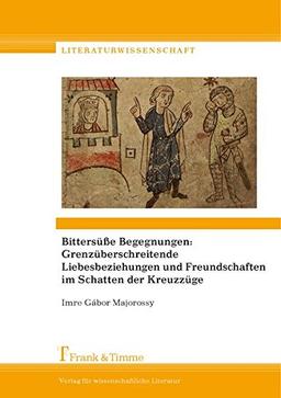 Bittersüße Begegnungen: Grenzüberschreitende Liebesbeziehungen und Freundschaften im Schatten der Kreuzzüge: "strît und minne was sîn ger" - ... Erzählungen (Literaturwissenschaft)