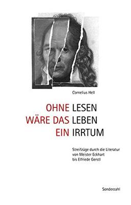 Ohne Lesen wäre das Leben ein Irrtum: Streifzüge durch die Literatur von Meister Eckhart bis Elfriede Gerstl