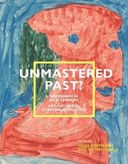 Unmastered Past? Modernism in Nazi Germany: Art, Art Trade, Curatorial Practice