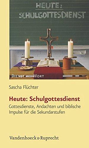 Heute: Schulgottesdienst: Gottesdienste, Andachten und biblische Impulse für die Sekundarstufen (Dienst am Wort)