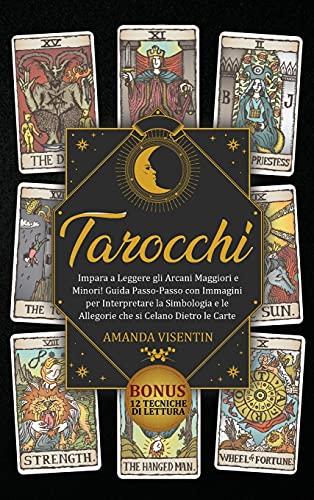 Tarocchi: Tarocchi: Impara a Leggere gli Arcani Maggiori e Minori! Guida Passo-Passo con Immagini per Interpretare la Simbologia e le Allegorie che si ... di Lettura - Tarots (Italian Version)