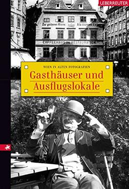 Gasthäuser und Ausflugslokale: Wien in alten Fotografien