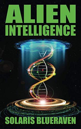 Alien Intelligence: Stepping up to the Galactic Neighborhood, Alien Blood, PSI Spies and Psychological Wars