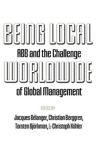 Being Local Worldwide: ABB and the Challenge of Global Management (Ilr Press Books)