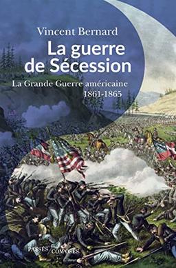 La guerre de Sécession : la grande guerre américaine : 1861-1865