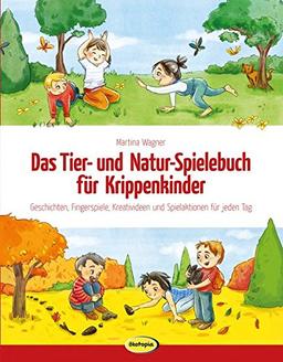 Das Tier- und Natur-Spielebuch für Krippenkinder: Geschichten, Fingerspiele, Kreativideen und Spielaktionen für jeden Tag