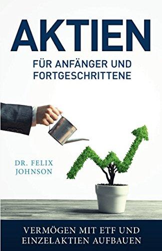 Aktien für Anfänger und Fortgeschrittene - Vermögen mit ETF und Einzelaktien aufbauen