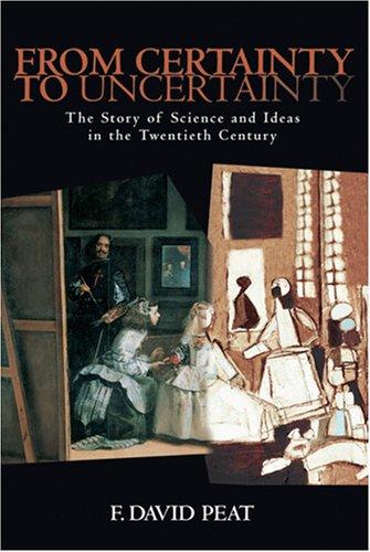 From Certainty to Uncertainty: The Story of Science and Ideas in the Twentieth Century