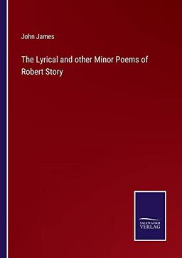 The Lyrical and other Minor Poems of Robert Story