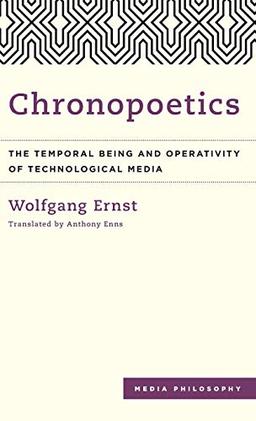 Chronopoetics: The Temporal Being and Operativity of Technological Media (Media Philosophy)