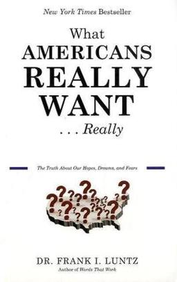 What Americans Really Want...Really: The Truth About Our Hopes, Dreams, and Fears