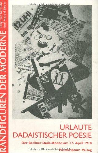 Urlaute dadaistischer Poesie. Der Berliner Dada-Abend vom 12. April 1918 rekonstruiert von Jeanpaul Goergen