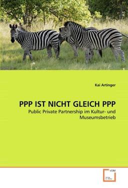 PPP IST NICHT GLEICH PPP: Public Private Partnership im Kultur- und Museumsbetrieb