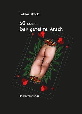 60 oder Der geteilte Arsch: Sprüche zum Klopfen mit Zeichnungen von Peter Dunsch (Pedu)