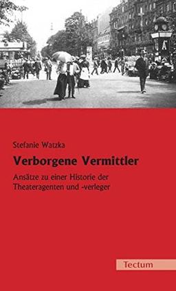 Verborgene Vermittler: Ansätze zu einer Historie der Theateragenten und -verleger (Kleine Mainzer Schriften zur Theaterwissenschaft)