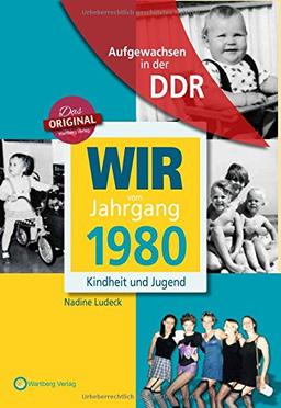 Wir vom Jahrgang 1980 - Aufgewachsen in der DDR. Kindheit und Jugend