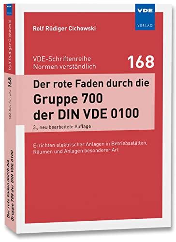 Der rote Faden durch die Gruppe 700 der DIN VDE 0100: Errichten elektrischer Anlagen in Betriebsstätten, Räumen und Anlagen besonderer Art (VDE-Schriftenreihe – Normen verständlich Bd. 168)