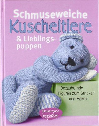 Schmuseweiche Kuscheltiere und Lieblingspuppen: Bezaubernde Figuren zum Stricken und Häkeln