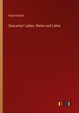 Descartes' Leben, Werke und Lehre