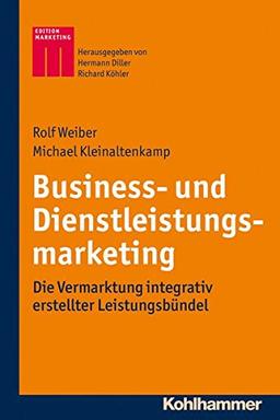 Business- und Dienstleistungsmarketing: Die Vermarktung integrativ erstellter Leistungsbündel (Kohlhammer Edition Marketing)