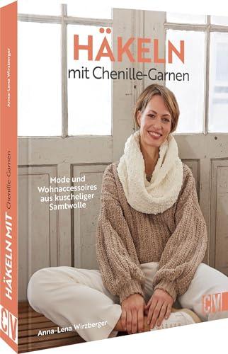 Häkel-Buch – Häkeln mit Chenille-Garn: Häkelanleitungen für Mode und Wohn-Accessoires aus flauschiger, kuscheliger Chenille Wolle häkeln.