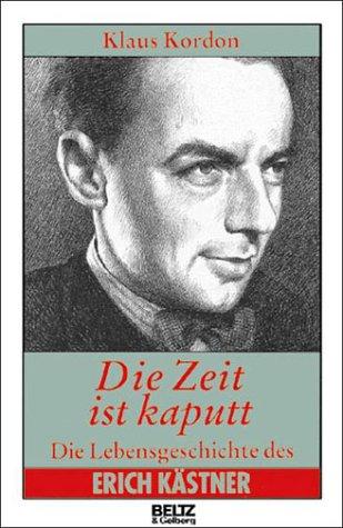 Die Zeit ist kaputt. Die Lebensgeschichte des Erich Kästner