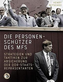 Die Personenschützer des MfS: Strategien und Taktiken zur Absicherung der DDR-Staatsrepräsentanten