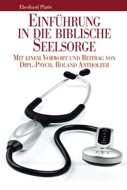 Einführung in die biblische Seelsorge: Mit einem Vorwort und Beitrag von Dipl.-Psych. Roland Antholzer