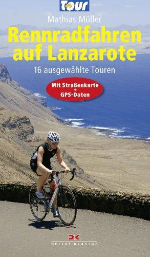 Rennradfahren auf Lanzarote: 16 ausgewählte Touren - Mit Straßenkarte und GPS-Daten