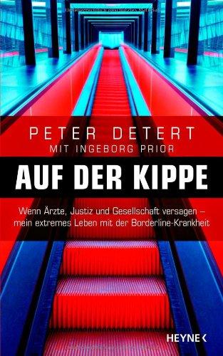 Auf der Kippe: Wenn Ärzte, Justiz und Gesellschaft versagen - mein extremes Leben mit der Borderline-Krankheit