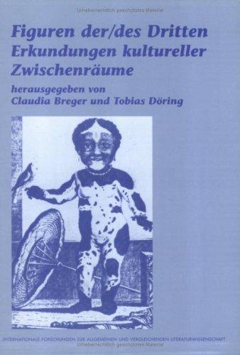 Figuren der/des Dritten: Erkundungen kultureller Zwischenräume (Internationale Forschungen Zur Allgemeinen Und Vergleichenden Literaturwissenschaft, Band 30)