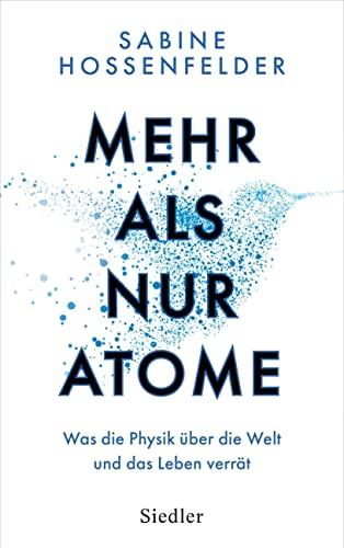 Mehr als nur Atome - -: Was die Physik über die Welt und das Leben verrät – Der New York Times Bestseller jetzt auf Deutsch – Die großen Fragen des Lebens packend und anschaulich erklärt