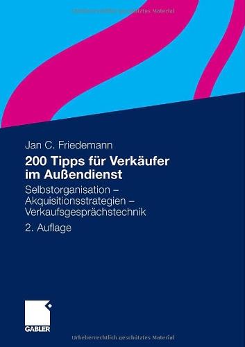 200 Tipps für Verkäufer im Außendienst: Selbstorganisation - Akquisitionsstrategien - Verkaufsgesprächstechnik