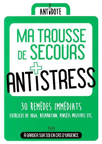 Ma trousse de secours antistress : 30 remèdes immédiats : exercices de yoga, respiration, pensées positives etc.