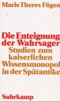 Die Enteignung der Wahrsager: Studien zum kaiserlichen Wissensmonopol in der Spätantike