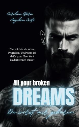 ALL YOUR BROKEN DREAMS: Du wirst mir gehören. (New York Mafia, Band 2)