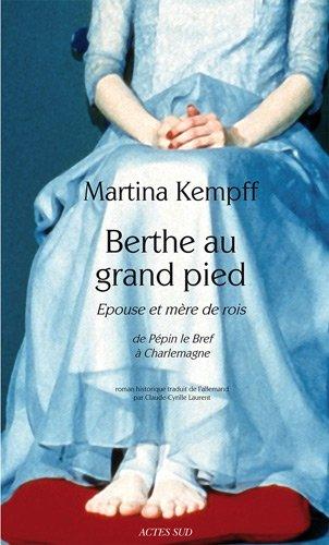 Berthe au grand pied : épouse et mère de rois, de Pépin le Bref à Charlemagne : roman historique