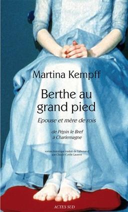 Berthe au grand pied : épouse et mère de rois, de Pépin le Bref à Charlemagne : roman historique