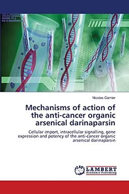 Mechanisms of action of the anti-cancer organic arsenical darinaparsin: Cellular import, intracellular signalling, gene expression and potency of the anti-cancer organic arsenical darinaparsin