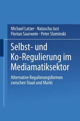 Selbst- und Ko-Regulierung im Mediamatiksektor. Alternative Regulierungsformen zwischen Staat und Markt