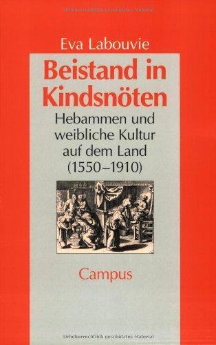 Beistand in Kindsnöten: Hebammen und weibliche Kultur auf dem Land (1550-1910) (Geschichte und Geschlechter)