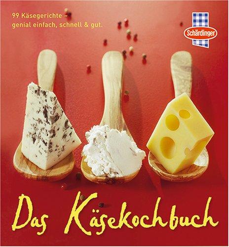 Das Käsekochbuch: 99 Käsegerichte - genial einfach, schnell & gut